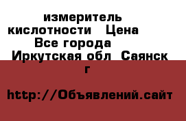 измеритель    кислотности › Цена ­ 380 - Все города  »    . Иркутская обл.,Саянск г.